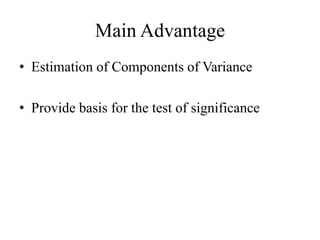 Main Advantage
• Estimation of Components of Variance
• Provide basis for the test of significance
 