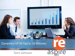 DYNAMICS GP 
Dynamics GP 50 Tips in 50 Minutes 
Tami Johnson  
