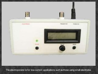 Thiselectroporator is for low-current applications suchasthose using small electrodes
 