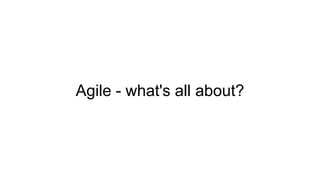 Agile - what's all about?
 