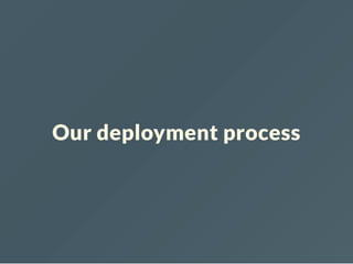 Our deployment process
 