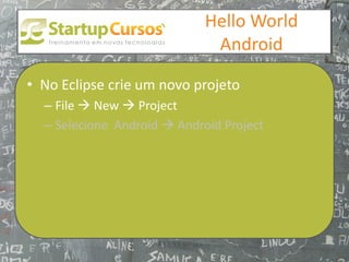 xsdfdsfsd
                                 Hello World
                                  Android

• No Eclipse crie um novo projeto
  – File  New  Project
  – Selecione Android  Android Project
 