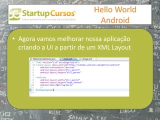 xsdfdsfsd
                                Hello World
                                 Android

• Agora vamos melhorar nossa aplicação
  criando a UI a partir de um XML Layout
 