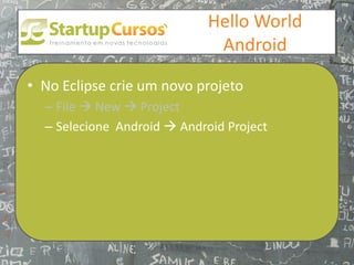 xsdfdsfsd
                                 Hello World
                                  Android

• No Eclipse crie um novo projeto
  – File  New  Project
  – Selecione Android  Android Project
 