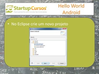 xsdfdsfsd
                                Hello World
                                 Android

• No Eclipse crie um novo projeto
 