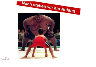 Noch s
       tehen w
               ir a   m Anfa
                               ng
 