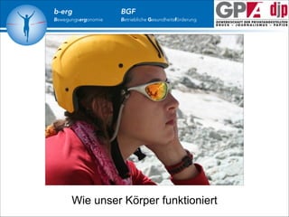 b-erg

Bewegungsergonomie

BGF

Betriebliche Gesundheitsförderung

Wie unser Körper funktioniert

 