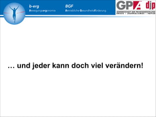 b-erg

Bewegungsergonomie

BGF

Betriebliche Gesundheitsförderung

… und jeder kann doch viel verändern!

 