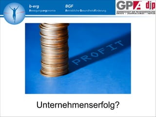 b-erg

Bewegungsergonomie

BGF

Betriebliche Gesundheitsförderung

Unternehmenserfolg?

 