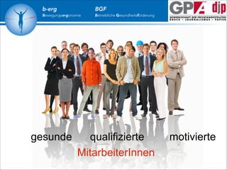 b-erg

Bewegungsergonomie

gesunde

BGF

Betriebliche Gesundheitsförderung

qualifizierte
MitarbeiterInnen

motivierte

 