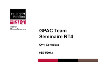 GPAC Team
                         Séminaire RT4
                         Cyril Concolato

                         08/04/2013




Institut Mines-Télécom
 