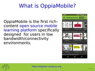 http://digital-campus.org
© 2013
What is OppiaMobile?
OppiaMobile is the first rich-
content open source mobile
learning p...