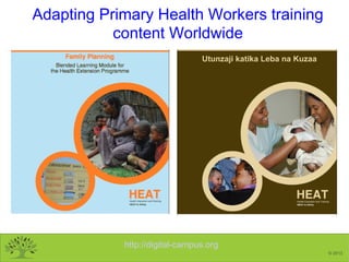 http://digital-campus.org
© 2013
Adapting Primary Health Workers training
content Worldwide
 