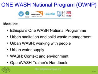 http://digital-campus.org
© 2013
ONE WASH National Program (OWNP)
• Ethiopia’s One WASH National Programme
• Urban sanitat...