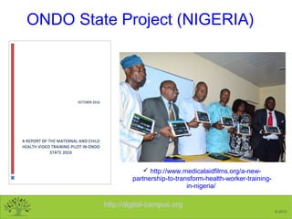 http://digital-campus.org
© 2013
ONDO State Project (NIGERIA)
 http://www.medicalaidfilms.org/a-new-
partnership-to-trans...