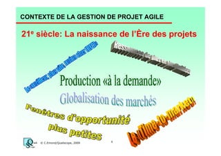 CONTEXTE DE LA GESTION DE PROJET AGILE

21e siècle: La naissance de l’Ère des projets

© C.Emond/Qualiscope, 2009

4

 