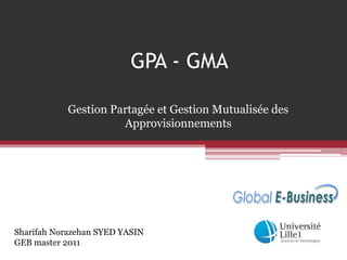 GPA - GMA Gestion Partagée et Gestion Mutualisée des Approvisionnements SharifahNorazehan SYED YASIN GEB master 2011 