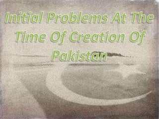 Initial Problems At The Time Of Creation Of Pakistan 
