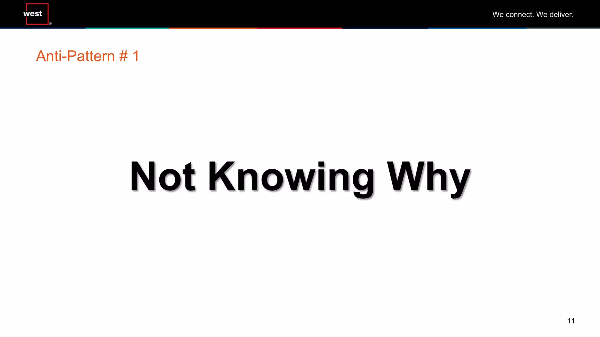 11
We connect. We deliver.
Not Knowing Why
Anti-Pattern # 1
 