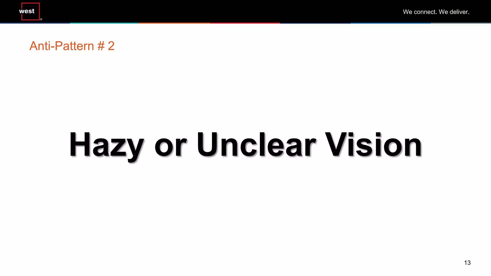 13
We connect. We deliver.
Hazy or Unclear Vision
Anti-Pattern # 2
 
