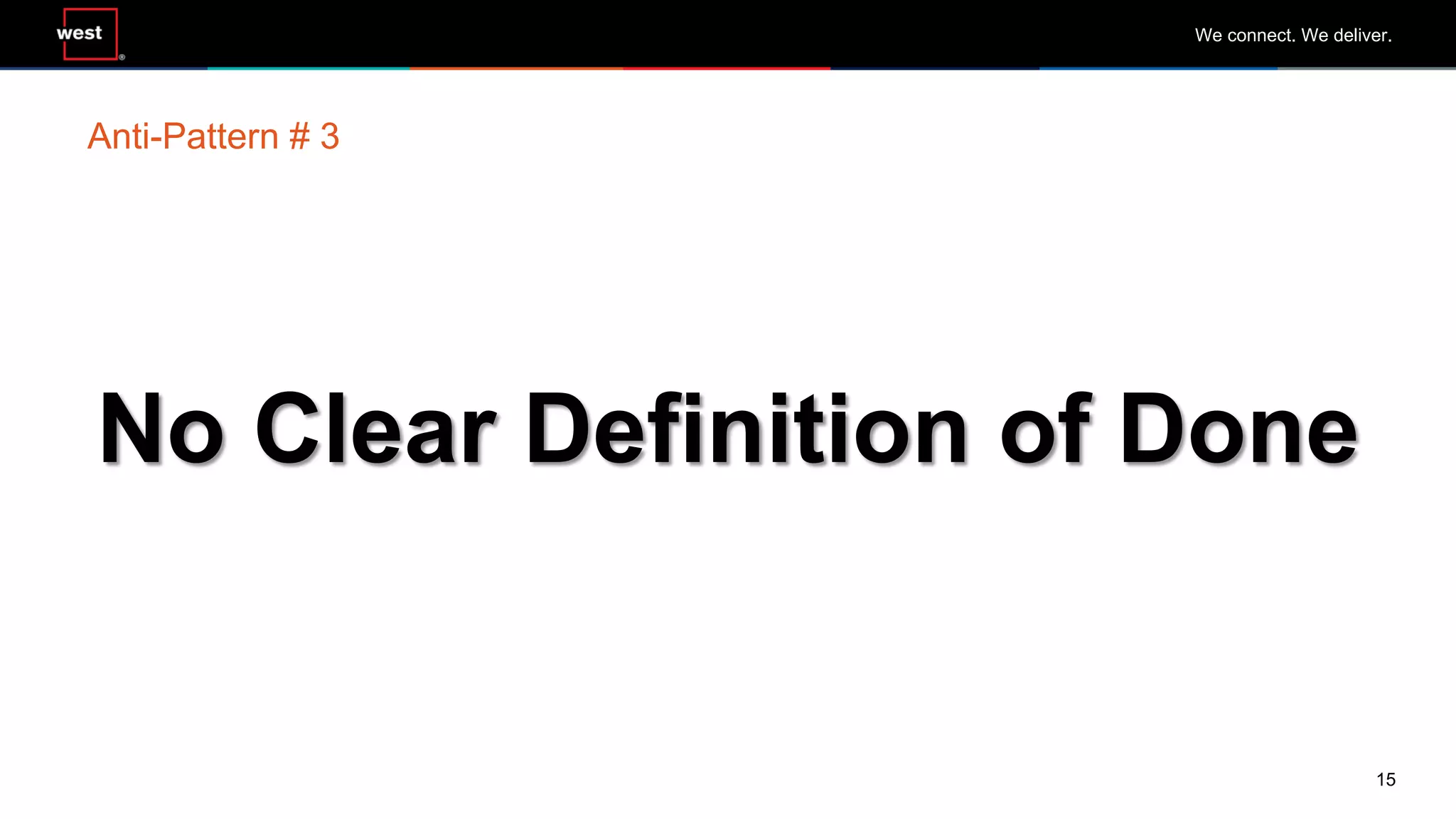 15
We connect. We deliver.
No Clear Definition of Done
Anti-Pattern # 3
 