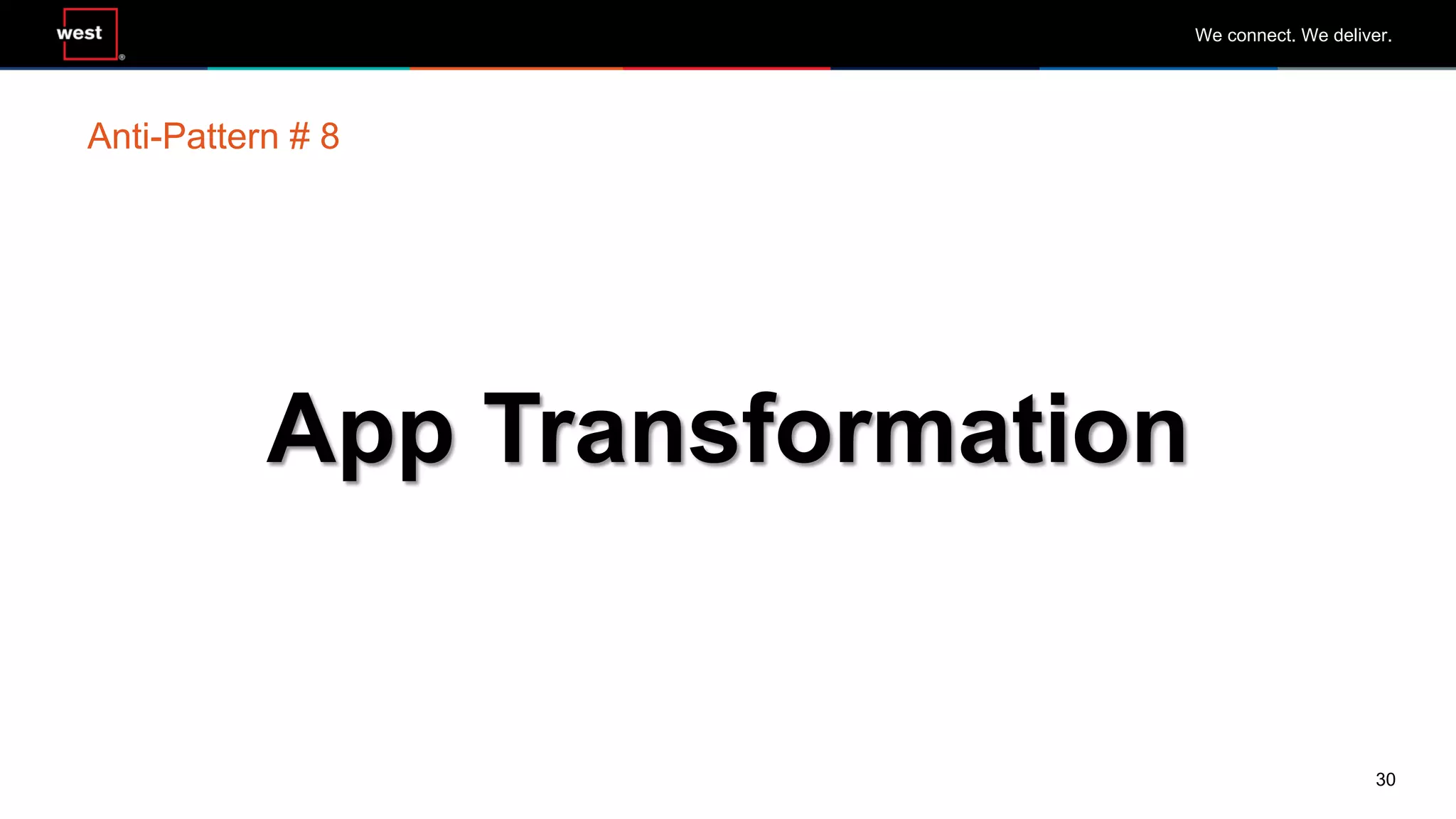30
We connect. We deliver.
App Transformation
Anti-Pattern # 8
 