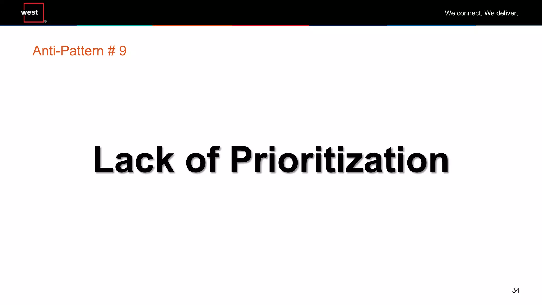34
We connect. We deliver.
Lack of Prioritization
Anti-Pattern # 9
 