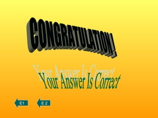 CONGRATULATION ! Your Answer Is Correct E1 E 2 