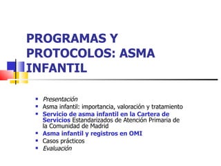 PROGRAMAS Y PROTOCOLOS: ASMA INFANTIL   ,[object Object],[object Object],[object Object],[object Object],[object Object],[object Object]