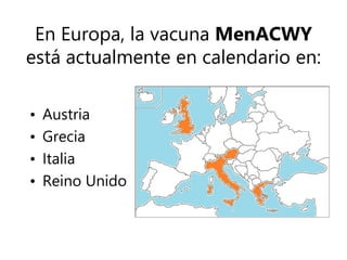 En Europa, la vacuna MenACWY
está actualmente en calendario en:
• Austria
• Grecia
• Italia
• Reino Unido
 