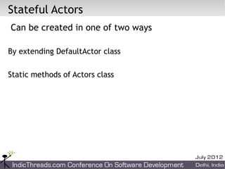 Stateful Actors
Can be created in one of two ways

By extending DefaultActor class

Static methods of Actors class
 
