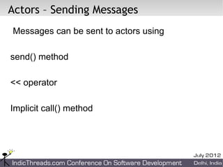 Actors – Sending Messages
Messages can be sent to actors using

send() method

<< operator

Implicit call() method
 
