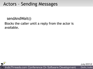 Actors – Sending Messages


 sendAndWait()
Blocks the caller until a reply from the actor is
available.
 