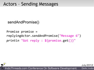 Actors – Sending Messages


 sendAndPromise()

 Promise promise =
 replyingActor.sendAndPromise("Message 6")
 println "Got reply : ${promise.get()}"
 