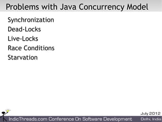 Problems with Java Concurrency Model
Synchronization
Dead-Locks
Live-Locks
Race Conditions
Starvation
 