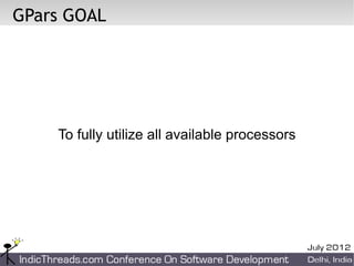 GPars GOAL




    To fully utilize all available processors
 