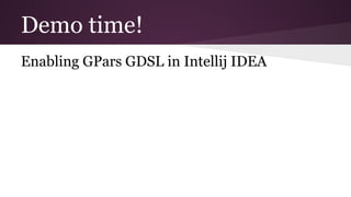 Demo time! 
Enabling GPars GDSL in Intellij IDEA 
 