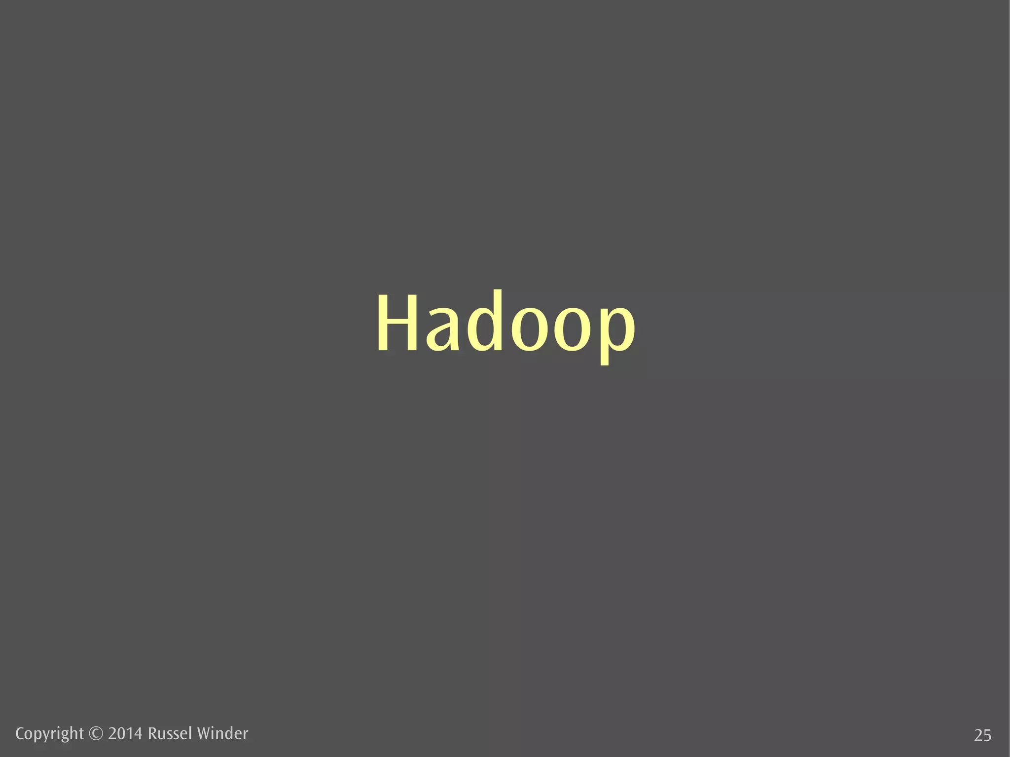 Hadoop 
Copyright © 2014 Russel Winder 25 
 