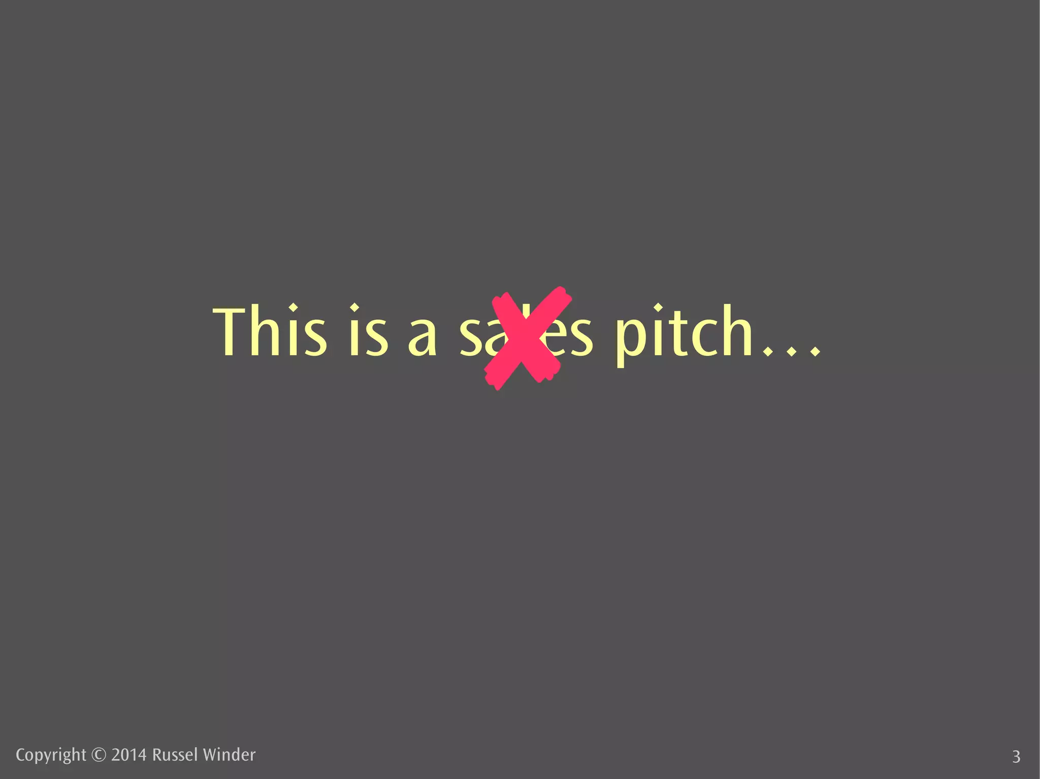 This is a s✘ales pitch… 
Copyright © 2014 Russel Winder 3 
 