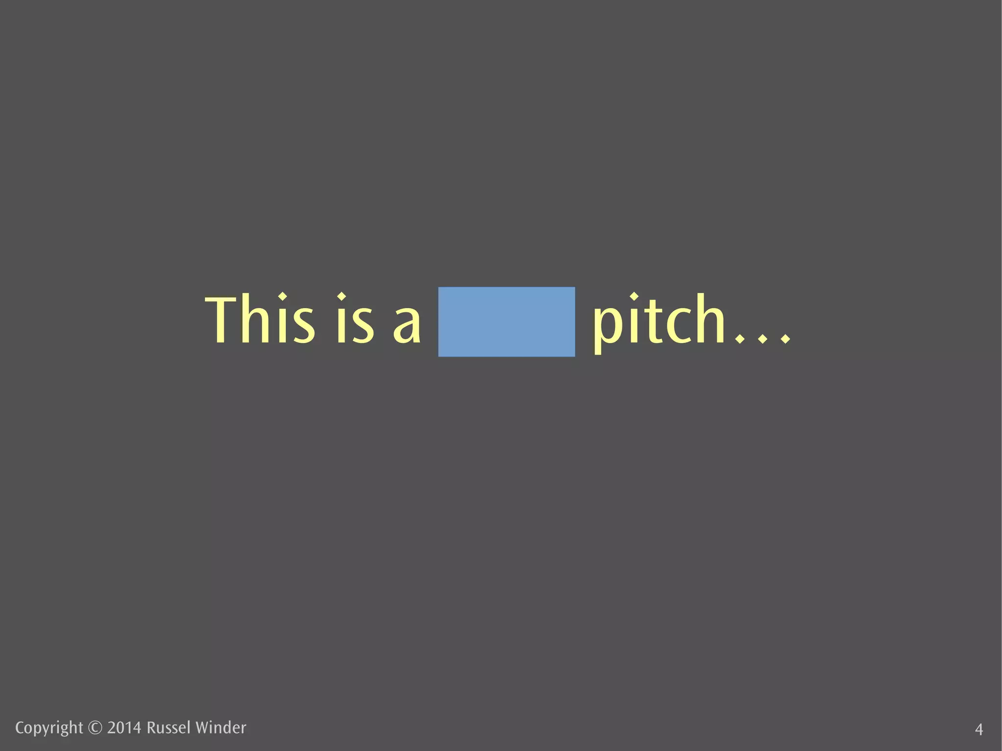 This is a sales pitch… 
Copyright © 2014 Russel Winder 4 
 