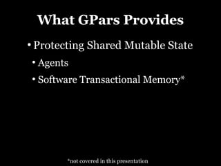 What GPars Provides
●
    Protecting Shared Mutable State
    ●
        Agents
    ●
        Software Transactional Memory*




             *not covered in this presentation
 