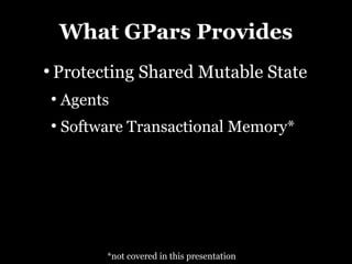 What GPars Provides
●
    Protecting Shared Mutable State
    ●
        Agents
    ●
        Software Transactional Memory...
