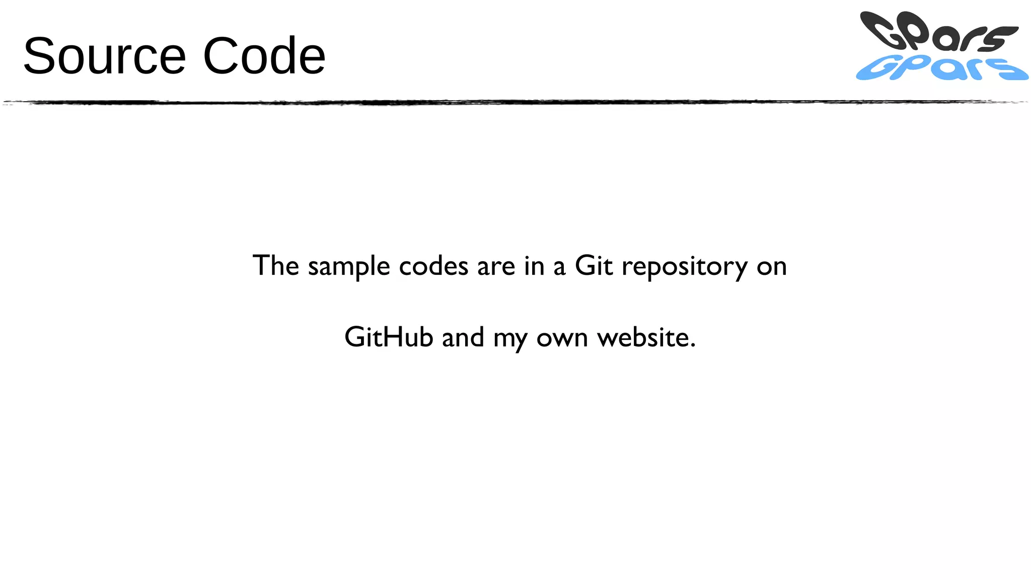 Source Code


        The sample codes are in a Git repository on

               GitHub and my own website.
 