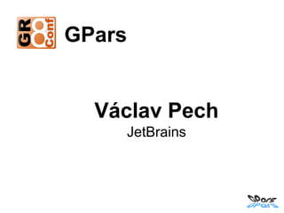 GPars


  Václav Pech
    JetBrains
 
