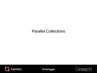 11
@marioggar
Parallel Collections
 
