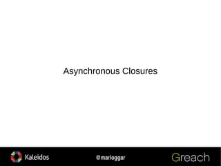 12
@marioggar
Asynchronous Closures
 