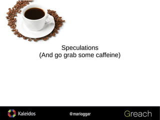 13
@marioggar
Speculations
(And go grab some caffeine)
 