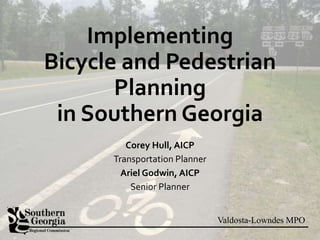Valdosta-Lowndes MPO
Implementing
Bicycle and Pedestrian
Planning
in Southern Georgia
Corey Hull, AICP
Transportation Planner
Ariel Godwin, AICP
Senior Planner
 