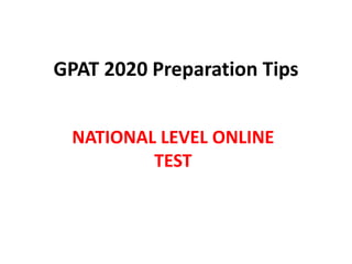 GPAT 2020 Preparation Tips
NATIONAL LEVEL ONLINE
TEST
 