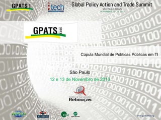 Cúpula Mundial de Políticas Públicas em TI
São Paulo
12 e 13 de Novembro de 2013
 